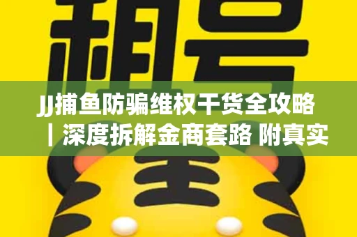 JJ捕鱼防骗维权干货全攻略｜深度拆解金商套路 附真实操作案例